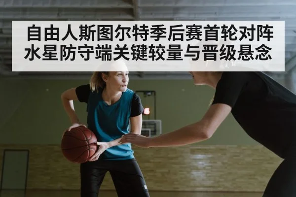 自由人斯图尔特季后赛首轮对阵水星防守端关键较量与晋级悬念 | KAIYUN