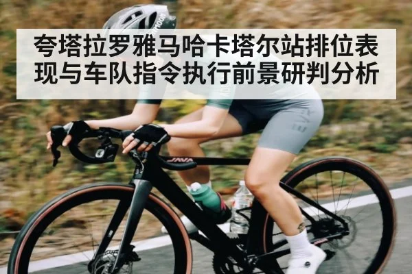 夸塔拉罗雅马哈卡塔尔站排位表现与车队指令执行前景研判分析